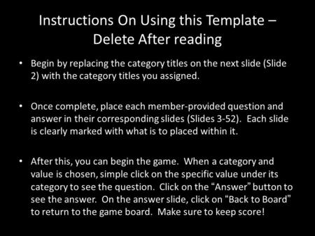 Instructions On Using this Template – Delete After reading Begin by replacing the category titles on the next slide (Slide 2) with the category titles.