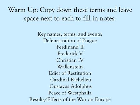 Warm Up: Copy down these terms and leave space next to each to fill in notes. Key names, terms, and events: Defenestration of Prague Ferdinand II Frederick.