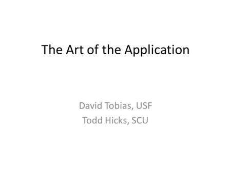 The Art of the Application David Tobias, USF Todd Hicks, SCU.