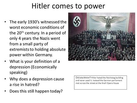 Hitler comes to power The early 1930’s witnessed the worst economic conditions of the 20th century. In a period of only 4 years the Nazis went from a small.