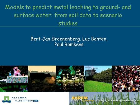 Models to predict metal leaching to ground- and surface water: from soil data to scenario studies Bert-Jan Groenenberg, Luc Bonten, Paul Römkens.