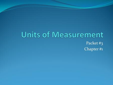 Packet #3 Chapter #1. Introduction In class, two “quantities,” volume and mass, have been mentioned and are measured using a particular type of unit.
