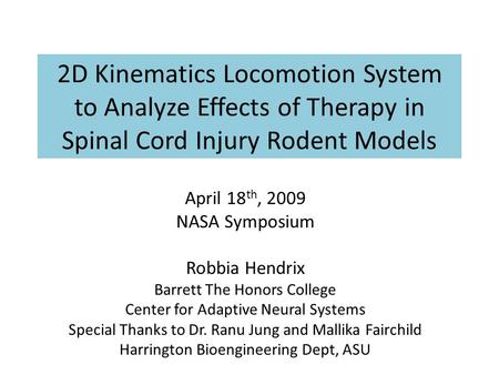 2D Kinematics Locomotion System to Analyze Effects of Therapy in Spinal Cord Injury Rodent Models April 18 th, 2009 NASA Symposium Robbia Hendrix Barrett.