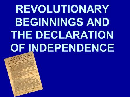 REVOLUTIONARY BEGINNINGS AND THE DECLARATION OF INDEPENDENCE.