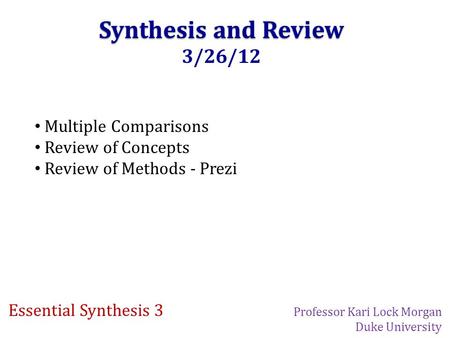 Synthesis and Review 3/26/12 Multiple Comparisons Review of Concepts Review of Methods - Prezi Essential Synthesis 3 Professor Kari Lock Morgan Duke University.