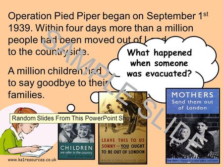 Www.ks1resources.co.uk Operation Pied Piper began on September 1 st 1939. Within four days more than a million people had been moved out of London to the.