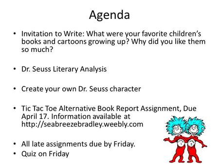 Agenda Invitation to Write: What were your favorite children’s books and cartoons growing up? Why did you like them so much? Dr. Seuss Literary Analysis.