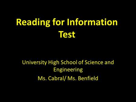 Reading for Information Test University High School of Science and Engineering Ms. Cabral/ Ms. Benfield.