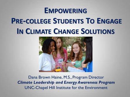 Dana Brown Haine, M.S., Program Director Climate Leadership and Energy Awareness Program UNC-Chapel Hill Institute for the Environment E MPOWERING P RE.
