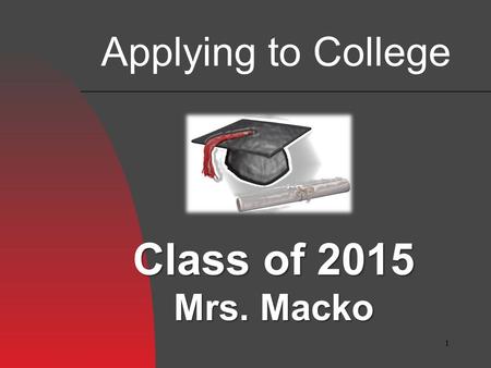 1 Class of 2015 Mrs. Macko Applying to College. Types of Colleges Universities Liberal Arts Colleges Technical Institutes Fine Arts Schools Community.
