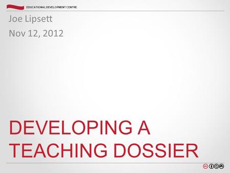 Carleton.ca/edc EDUCATIONAL DEVELOPMENT CENTRE DEVELOPING A TEACHING DOSSIER Joe Lipsett Nov 12, 2012.