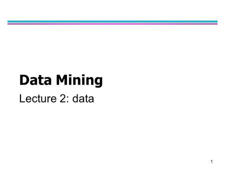 Data Mining Lecture 2: data.