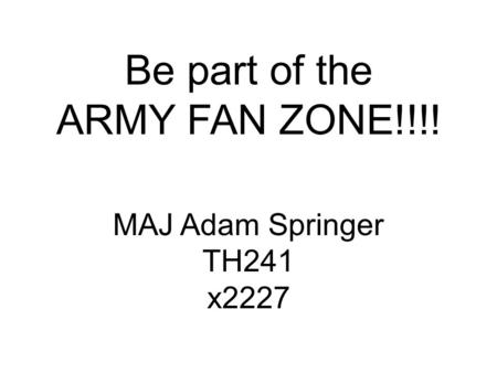 Be part of the ARMY FAN ZONE!!!! MAJ Adam Springer TH241 x2227.