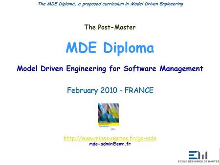 The MDE Diploma, a proposed curriculum in Model Driven Engineering The Post-Master MDE Diploma Model Driven Engineering for Software Management February.