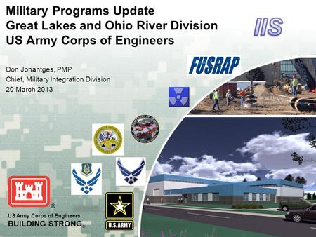 US Army Corps of Engineers BUILDING STRONG ® Military Programs Update Great Lakes and Ohio River Division US Army Corps of Engineers Don Johantges, PMP.