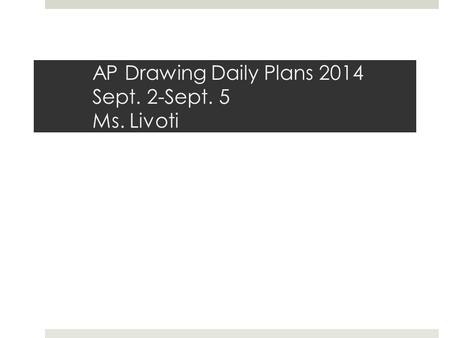 AP Drawing Daily Plans 2014 Sept. 2-Sept. 5 Ms. Livoti.