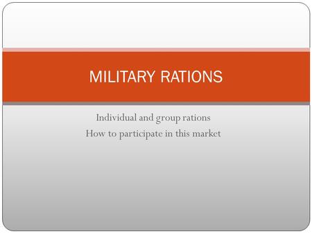 Individual and group rations How to participate in this market MILITARY RATIONS.