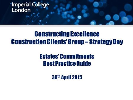 Constructing Excellence Construction Clients’ Group – Strategy Day Estates’ Commitments Best Practice Guide 30 th April 2015.