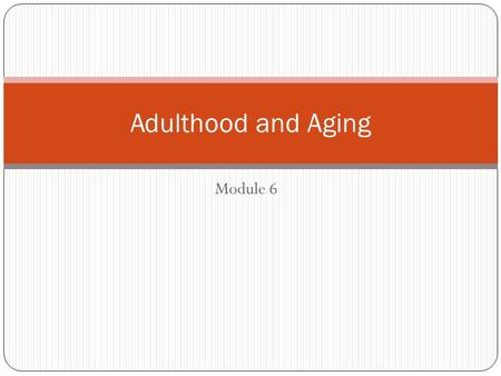 Adulthood and Aging Module 6.
