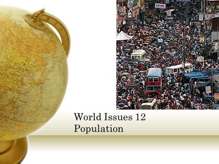 World Issues 12 Population. Population Numbers Current population of: Canada? 34 620 000 United States? 312 540 000 Brazil? 192 400 000 Japan? 128 000.