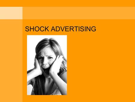 SHOCK ADVERTISING. Emergence of shock advertising Media clutter: consumers are bombarded with 3,000 messages per day Shock ads seek to stand out against.