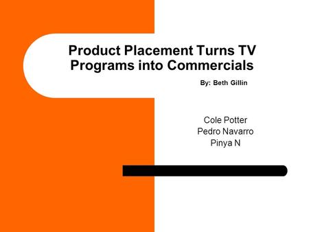 Product Placement Turns TV Programs into Commercials By: Beth Gillin Cole Potter Pedro Navarro Pinya N.