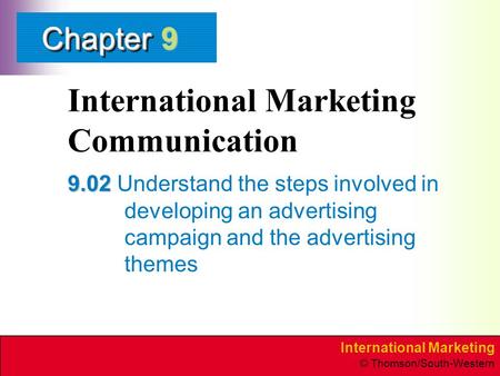 International Marketing © Thomson/South-Western ChapterChapter International Marketing Communication 9.02 9.02 Understand the steps involved in developing.