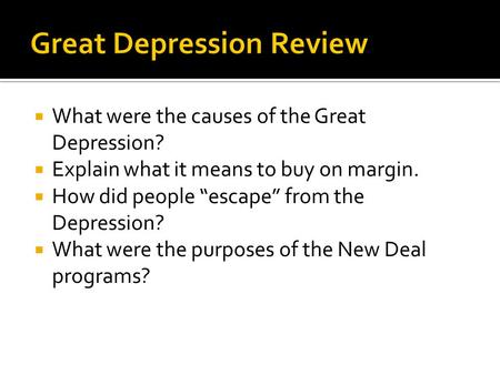  What were the causes of the Great Depression?  Explain what it means to buy on margin.  How did people “escape” from the Depression?  What were the.