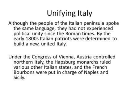Unifying Italy Although the people of the Italian peninsula spoke the same language, they had not experienced political unity since the Roman times. By.