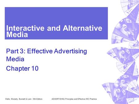 Wells, Moriarty, Burnett & Lwin - Xth EditionADVERTISING Principles and Effective IMC Practice1 Interactive and Alternative Media Part 3: Effective Advertising.