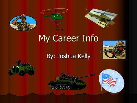 My Career Info By: Joshua Kelly. Jobs Auto mechanic Army solder NASCAR driver.
