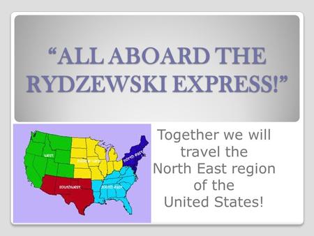 “ALL ABOARD THE RYDZEWSKI EXPRESS!” Together we will travel the North East region of the United States!