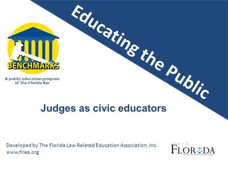 A public education program of The Florida Bar Developed by The Florida Law Related Education Association, Inc. www.flrea.org Judges as civic educators.