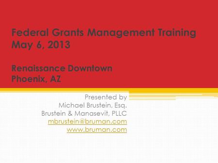 Federal Grants Management Training May 6, 2013 Renaissance Downtown Phoenix, AZ Presented by Michael Brustein, Esq. Brustein & Manasevit, PLLC
