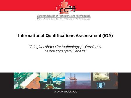 International Qualifications Assessment (IQA) “A logical choice for technology professionals before coming to Canada”