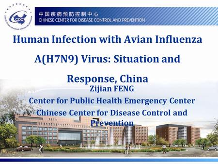 Human Infection with Avian Influenza A(H7N9) Virus: Situation and Response, China Zijian FENG Center for Public Health Emergency Center Chinese Center.