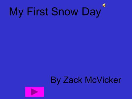 My First Snow Day By Zack McVicker One morning I got up and thought uggg I don’t want to go to school. I wanted a snow day and I thought it should be.