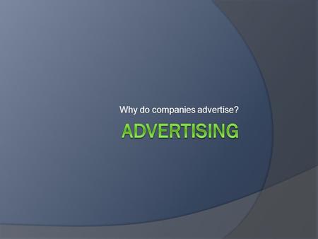 Why do companies advertise?. What is advertising?  Advertising is an attempt to see a product, service or idea.  Advertising forms a link between the.