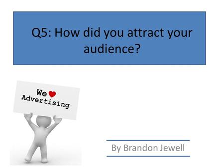 Q5: How did you attract your audience? By Brandon Jewell.
