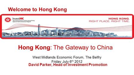 David Parker, Head of Investment Promotion Welcome to Hong Kong Hong Kong: The Gateway to China West Midlands Economic Forum, The Belfry Friday July 6.
