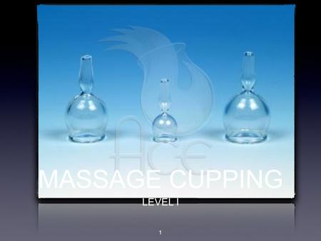 MASSAGE CUPPING LEVEL I 1. TYPES OF CUPPING WET/DRY 2.