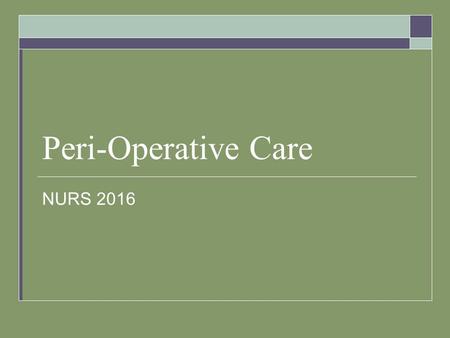 Peri-Operative Care NURS 2016. Stages of the Peri-Operative Period Pre-Operative  From time of decision to have surgery until admitted into the OR theatre.