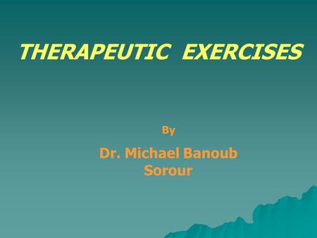 THERAPEUTIC EXERCISES Dr. Michael Banoub Sorour