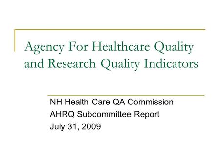 Agency For Healthcare Quality and Research Quality Indicators NH Health Care QA Commission AHRQ Subcommittee Report July 31, 2009.