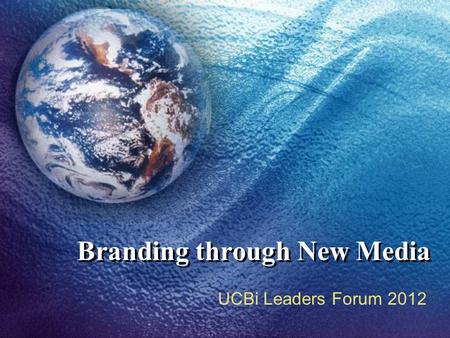 Branding through New Media UCBi Leaders Forum 2012.