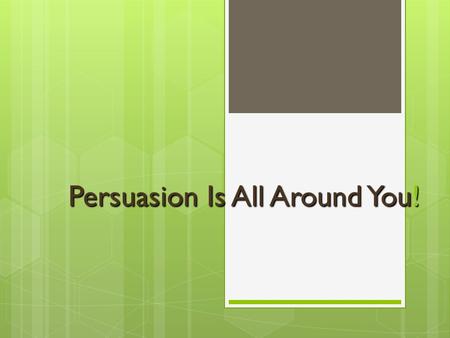 Persuasion Is All Around You!. What is persuasion? A means of convincing people  to buy a certain product  to believe something or act in a certain.