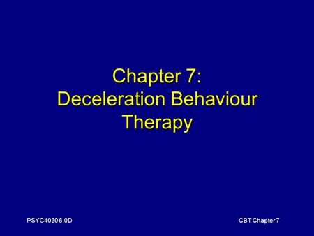 PSYC4030 6.0DCBT Chapter 7 Chapter 7: Deceleration Behaviour Therapy.