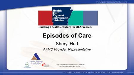 1 Sheryl Hurt AFMC Provider Representative Episodes of Care AFMC has partnered with the initiative to provide communication design and printing.
