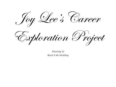 Joy Lee’s Career Exploration Project Planning 10 Block D Mr McKillop.