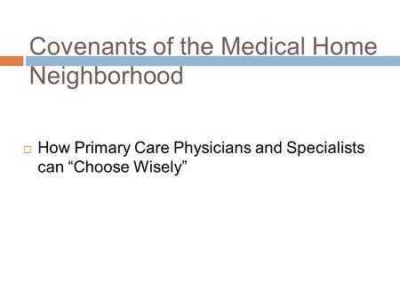 1 Covenants of the Medical Home Neighborhood  How Primary Care Physicians and Specialists can “Choose Wisely”